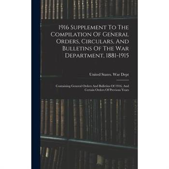 1916 Supplement To The Compilation Of General Orders, Circulars, And Bulletins Of The War Department, 1881-1915