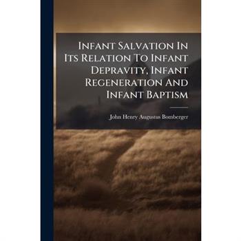 Infant Salvation In Its Relation To Infant Depravity, Infant Regeneration And Infant Baptism