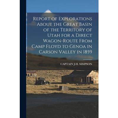 Report of Explorations About the Great Basin of the Territory of Utah for a Direct Wagon-Route From Camp Floyd to Genoa in Carson Valley in 1859