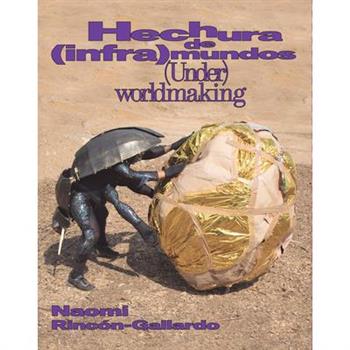Naomi Rinc籀n-Gallardo: (Under)Worldmaking