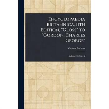 Encyclopaedia Britannica, 11th Edition, "Gloss" to "Gordon, Charles George"