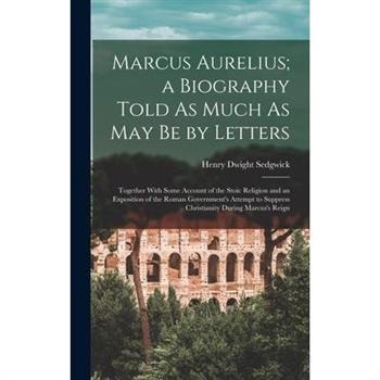 Marcus Aurelius; a Biography Told As Much As May Be by Letters