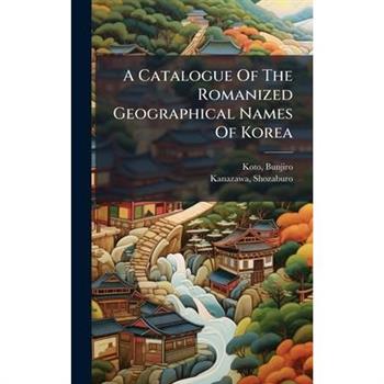 A Catalogue Of The Romanized Geographical Names Of Korea