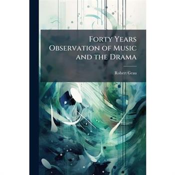 Forty Years Observation of Music and the Drama