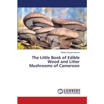 The Little Book of Edible Wood and Litter Mushrooms of Cameroon