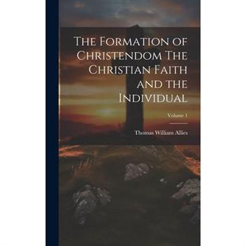 The Formation of Christendom The Christian Faith and the Individual; Volume 1