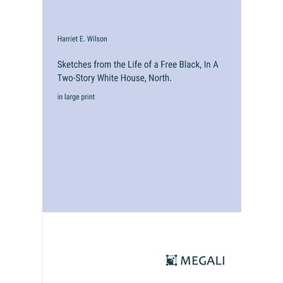 Sketches from the Life of a Free Black, In A Two-Story White House, North. Sketches from the Life of a Free Black, In A Two-Story White House, North.