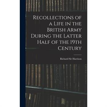 Recollections of a Life in the British Army During the Latter Half of the 19th Century