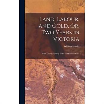 Land, Labour, and Gold; Or, Two Years in Victoria