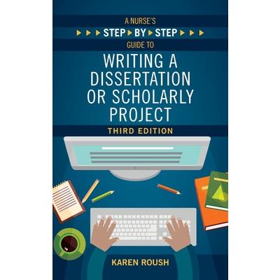A Nurse's Step-By-Step Guide to Writing A Dissertation or Scholarly Project, Third Edition