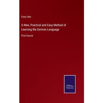 A New, Practical and Easy Method of Learning the German Language