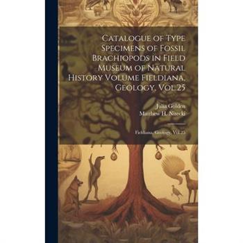 Catalogue of Type Specimens of Fossil Brachiopods in Field Museum of Natural History Volume Fieldiana, Geology, Vol.25