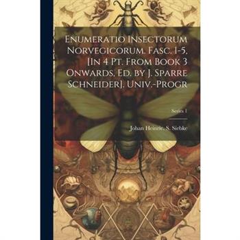 Enumeratio Insectorum Norvegicorum. Fasc. 1-5, [In 4 Pt. From Book 3 Onwards, Ed. by J. Sparre Schneider]. Univ.-Progr; Series 1
