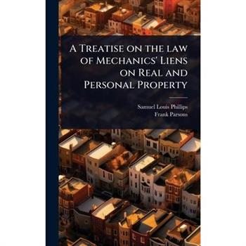 A Treatise on the law of Mechanics’ Liens on Real and Personal Property