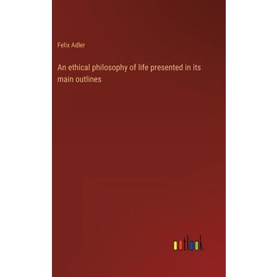 An ethical philosophy of life presented in its main outlines