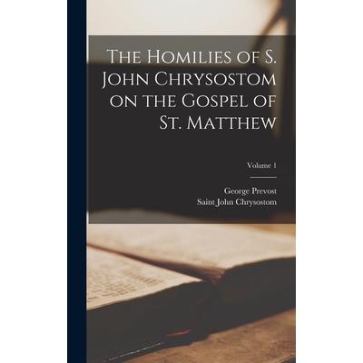 The Homilies of S. John Chrysostom on the Gospel of St. Matthew; Volume 1