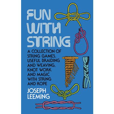 Fun With String; A Collection of String Games, Useful Braiding and Weaving, Knot Work and
