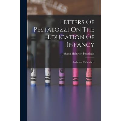 Letters Of Pestalozzi On The Education Of Infancy