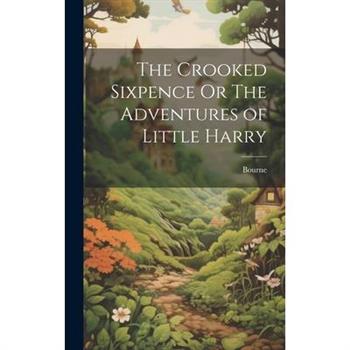 The Crooked Sixpence Or The Adventures of Little Harry