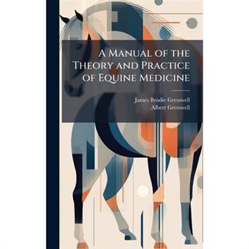 A Manual of the Theory and Practice of Equine Medicine