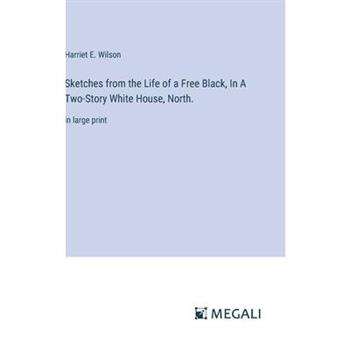 Sketches from the Life of a Free Black, In A Two-Story White House, North. Sketches from the Life of a Free Black, In A Two-Story White House, North.