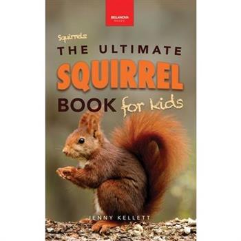 Squirrels The Ultimate Squirrel Book for Kids