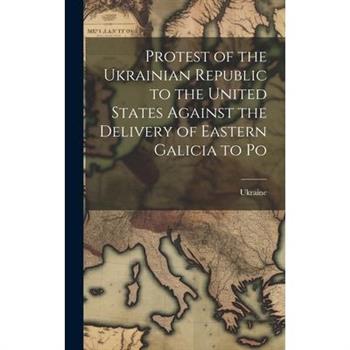 Protest of the Ukrainian Republic to the United States Against the Delivery of Eastern Galicia to Po