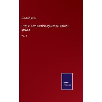 Lives of Lord Castlereagh and Sir Charles Stewart
