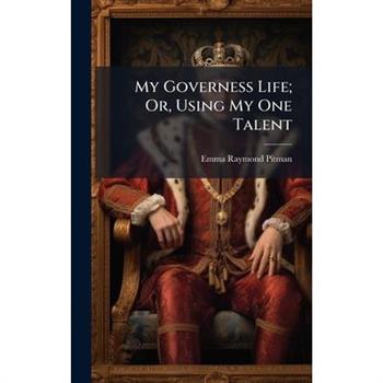 My Governess Life; Or, Using My One Talent