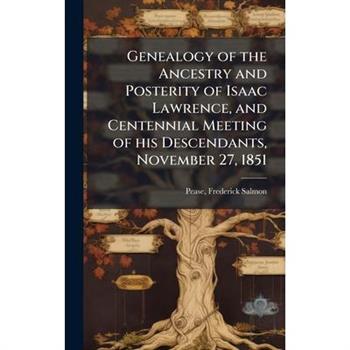 Genealogy of the Ancestry and Posterity of Isaac Lawrence, and Centennial Meeting of his Descendants, November 27, 1851