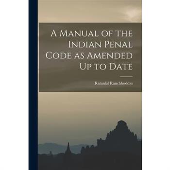 A Manual of the Indian Penal Code as Amended Up to Date