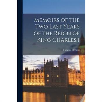 Memoirs of the Two Last Years of the Reign of King Charles I