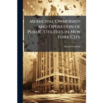 Municipal Ownership and Operation of Public Utilities in New York City