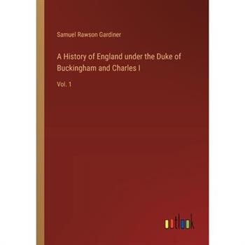 A History of England under the Duke of Buckingham and Charles I