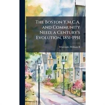 The Boston Y.M.C.A. and Community Need; a Century's Evolution, 1851-1951