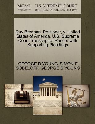 Ray Brennan, Petitioner, V. United States of America. U.S. Supreme Court Transcript of Record with Supporting Pleadings