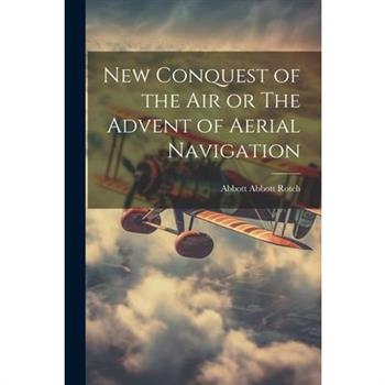 New Conquest of the Air or The Advent of Aerial Navigation