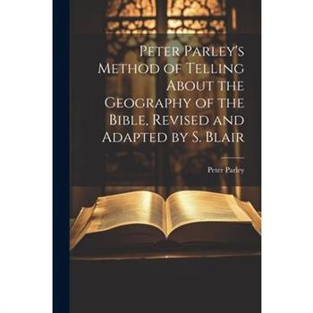 Peter Parley's Method of Telling About the Geography of the Bible, Revised and Adapted by S. Blair