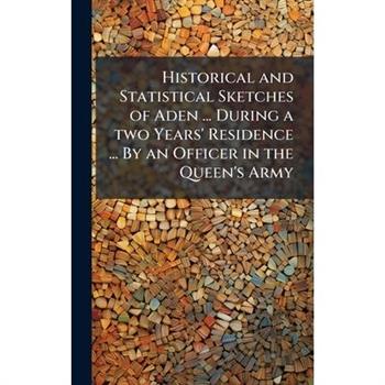 Historical and Statistical Sketches of Aden ... During a two Years' Residence ... By an Officer in the Queen's Army