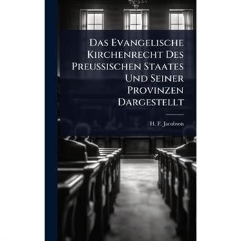 Das Evangelische Kirchenrecht Des Preu?Ÿischen Staates Und Seiner Provinzen Dargestellt