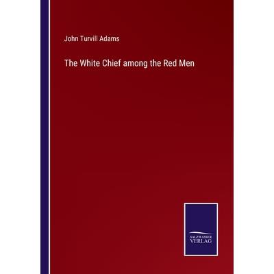 The White Chief among the Red Men