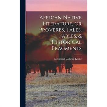 African Native Literature, or Proverbs, Tales, Fables, & Historical Fragments