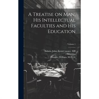 A Treatise on Man, His Intellectual Faculties and His Education; Volume 1