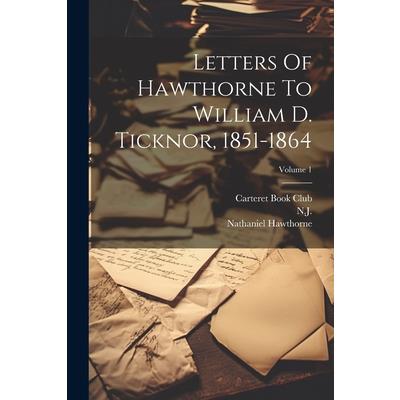 Letters Of Hawthorne To William D. Ticknor, 1851-1864; Volume 1