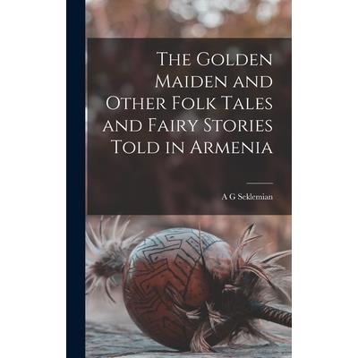 The Golden Maiden and Other Folk Tales and Fairy Stories Told in Armenia