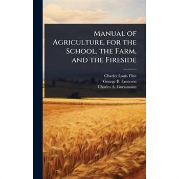 Manual of Agriculture, for the School, the Farm, and the Fireside