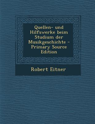 Quellen- Und Hilfswerke Beim Studium Der Musikgeschichte - Primary Source Edition