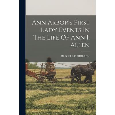 Ann Arbor’s First Lady Events In The Life Of Ann I. Allen