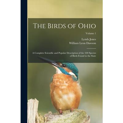 The Birds of Ohio; a Complete Scientific and Popular Description of the 320 Species of Birds Found in the State; Volume 1