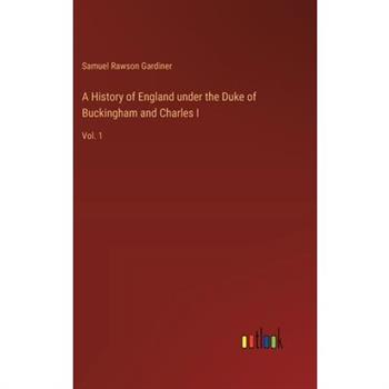 A History of England under the Duke of Buckingham and Charles I